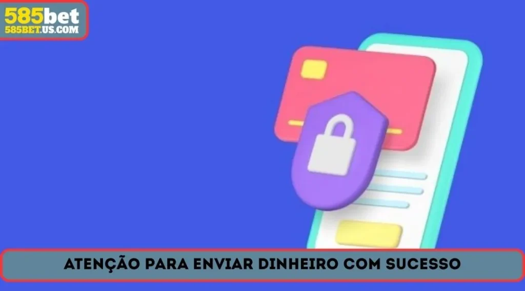 Atençao para enviar dinheiro com sucesso