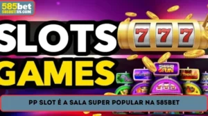 PP Slot é a sala super popular na 585BET
