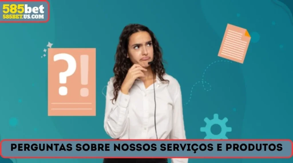 Perguntas sobre nossos serviços e produtos