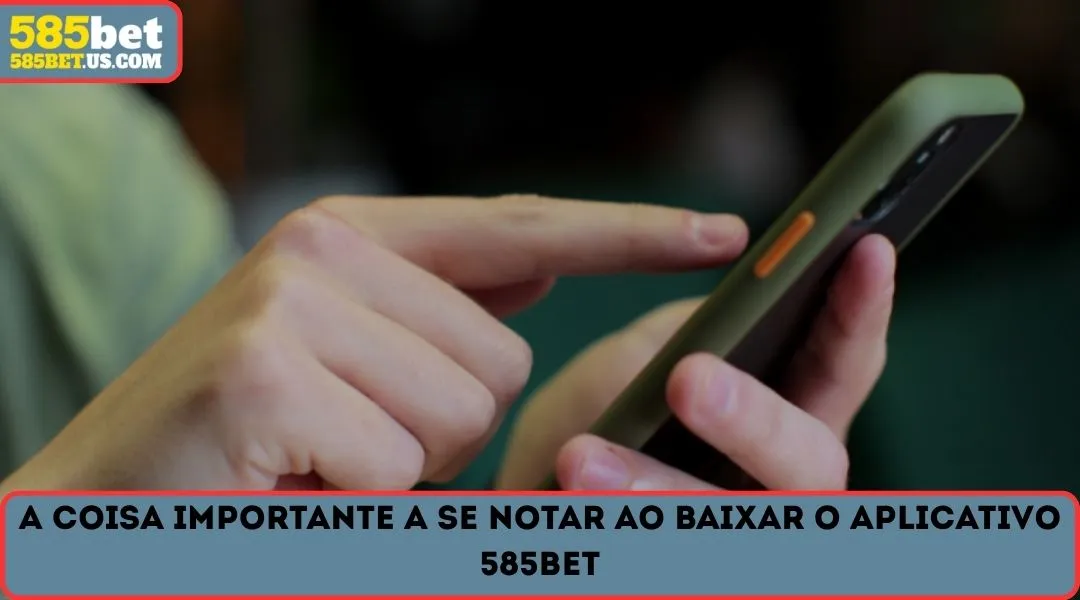 a coisa importante a se notar ao Baixe 585BET App