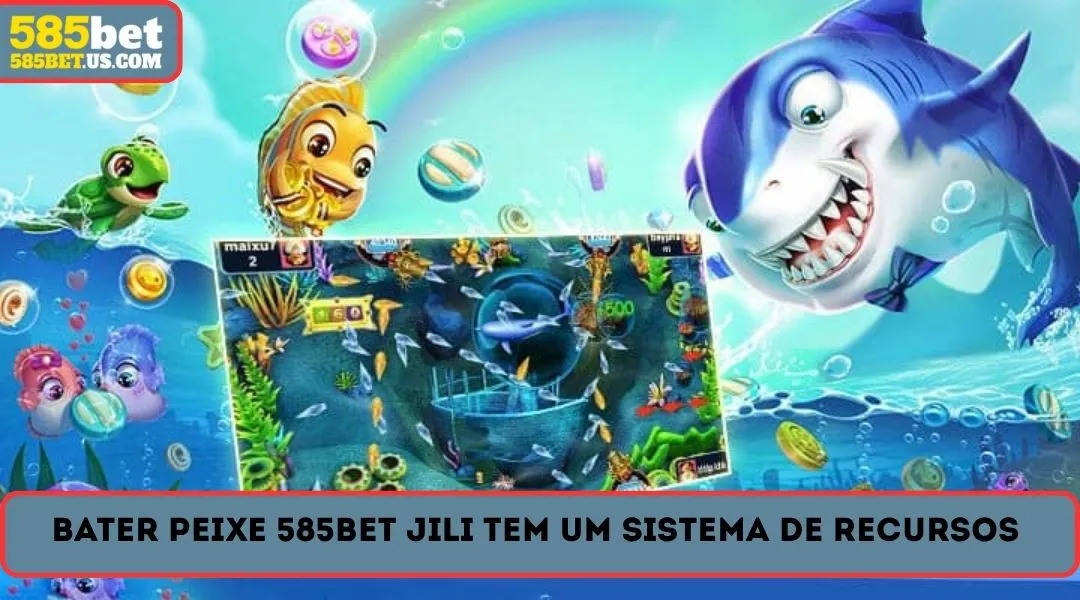 bater peixe 585bet jili tem um sistema de recursos especiais