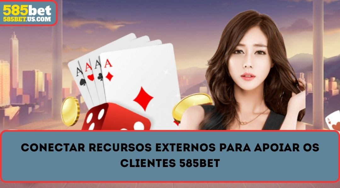 conectar recursos externos para apoiar os clientes 585bet