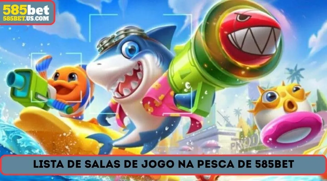 lista de salas de jogo na pesca de 585bet