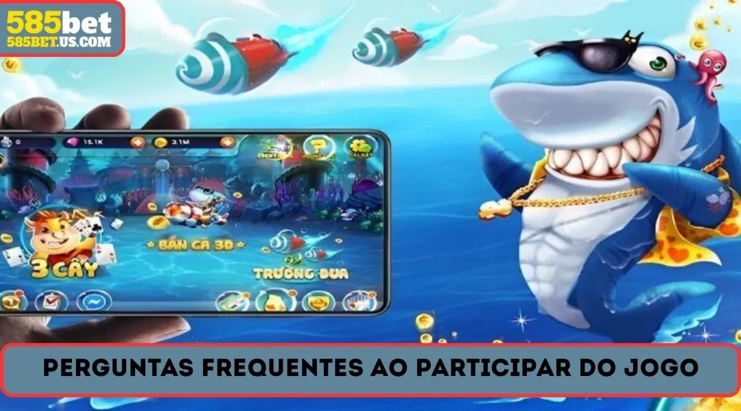 perguntas frequentes ao participar do jogo de pesca 585bet