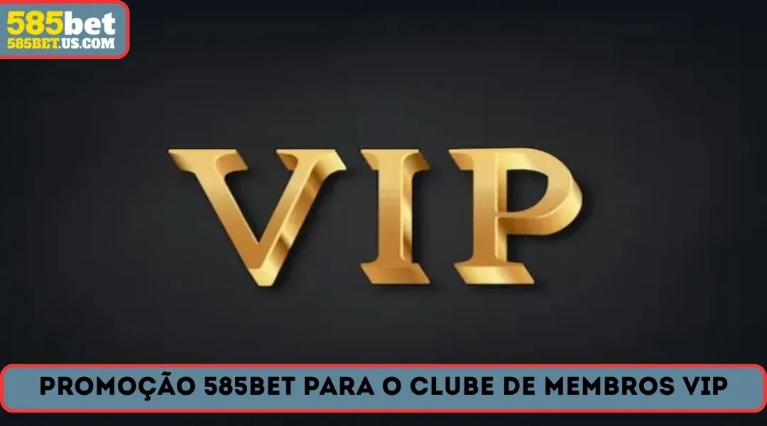promoçao 585bet para o clube de membros vip
