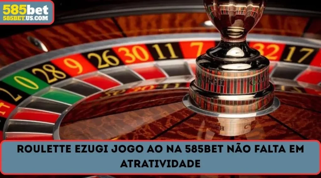 roulette ezugi jogo ao na 585bet nao falta em atratividade