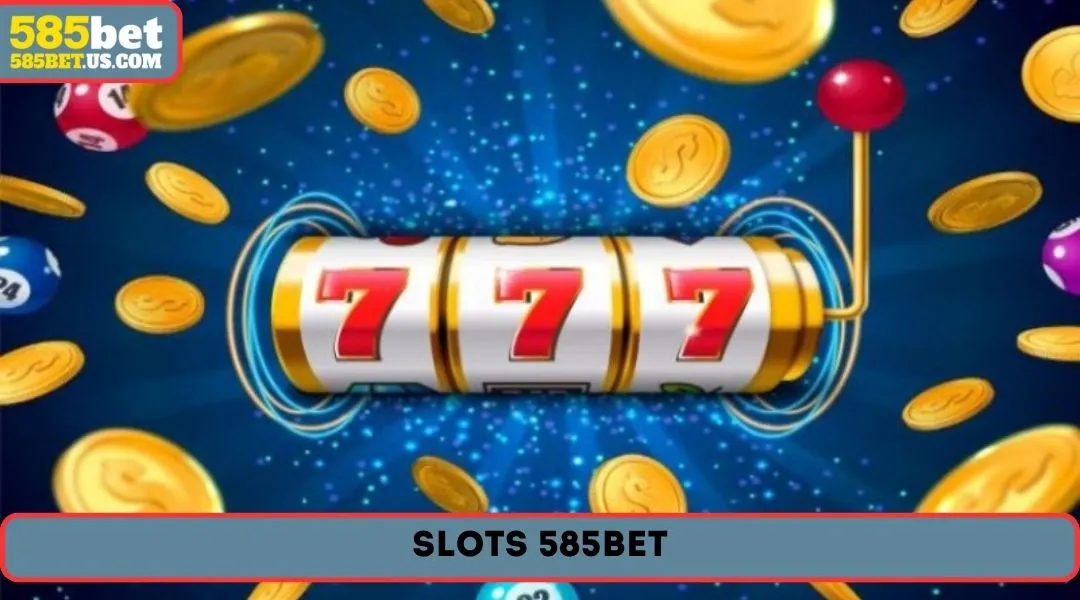 As vantagens do lobby de 585BET Slots 2025 são muito apreciadas